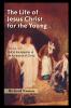 The Life of Jesus Christ for the Young