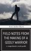 Field Notes from The Making of a Godly Warrior