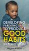 Developing Parenting Skills to Produce Good Habits in Your Child