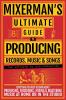 MIXERMAN'S Ultimate Guide to PRODUCING Records Music & Songs