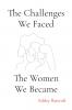 The Challenges We Faced The Women We Became