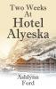 Two Weeks at Hotel Alyeska