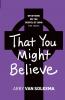 That You Might Believe