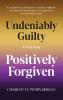 Undeniably Guilty Positively Forgiven