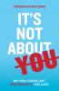 It's Not About You