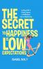 THE SECRET TO HAPPINESS IS LOW EXPECTATIONS