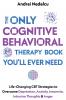 The Only Cognitive Behavioral Therapy Book You'll Ever Need