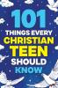 101 Things Every Christian Teen Should Know