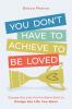 You Don't Have to Achieve to Be Loved