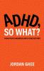 ADHD So What?