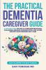 The Practical Dementia Caregiver Guide