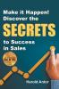 Make it Happen! Discover the SECRETS to Success in Sales