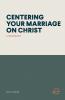 CENTERING YOUR MARRIAGE ON CHRIST
