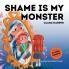 Shame is My Monster