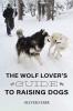 The Wolf Lover's Guide to Raising Dogs