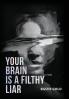 YOUR BRAIN IS A FILTHY LIAR