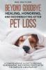 Beyond Goodbye - Healing Honoring and Reconnecting After Pet Loss