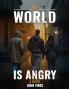 The World Is Angry