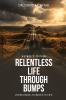 Relentless Life Through Bumps