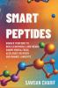 Smart Peptides-The Safe Science-Based Way to Build Muscle Improve Focus Recover Faster and Biohack your way to Long-Lasting Health