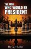 The Man Who Would Be President