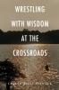 WRESTLING WITH WISDOM AT THE CROSSROADS