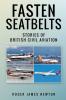 Fasten Seatbelts - Stories of British civil aviation