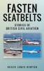 Fasten Seatbelts - Stories of British civil aviation