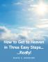 How to Get to Heaven in Three Easy Steps...