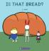 IS THAT BREAD?