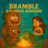 Bramble & the Coral Kingdom