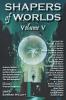 Shapers of Worlds Volume V
