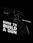 How to Build a Gun