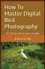 How To Master Digital Bird Photography