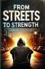 FROM STREETS TO STRENGTH
