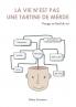 La vie n'est pas une tartine de merde