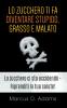 Lo zucchero ti fa diventare stupido grasso e malato