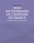 MINI DICTIONNAIRE DE L'HISTOIRE DE FRANCE