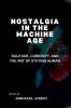 Nostalgia in the Machine Age Solitude Curiosity and the Art of Staying Human
