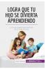 Logra que tu hijo se divierta aprendiendo