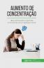 Aumento de concentração: Bater distracções e aprender a concentrar-se em qualquer tarefa (Portuguese Edition)