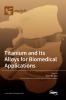 Titanium and Its Alloys for Biomedical Applications
