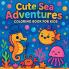 Cute Sea Adventures - Coloring Book for Kids