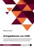 Erfolgsfaktoren von CRM. Strategischer Wettbewerbsvorteil für kundenzentrierte KMU?