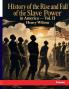History of the Rise and Fall of the Slave Power in America