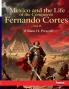 Mexico and the Life of the Conqueror Fernando Cortes