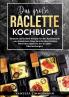 Das große Raclette Kochbuch