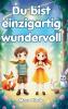 Du bist einzigartig wundervoll - Mutmachgeschichten für Kinder ab 6 Jahren