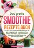 Das große Smoothie Rezepte Buch