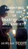 PARENTING IN THE AGE OF SMARTPHONES AND ANXIETY